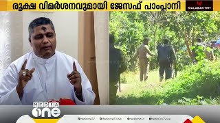 കാട്ടാനയാക്രമണത്തിൽ സർക്കാരിനെതിരെ വിമർശനവുമായി ബിഷപ്പ് പാംപ്ലാനി; മലയോര കർഷകന് സംരക്ഷണം വേണം