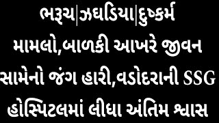 ભરૂચ|ઝઘડિયા|દુષ્કર્મ મામલો,બાળકી આખરે જીવન સામેનો જંગ હારી,વડોદરાની SSG હોસ્પિટલમાં લીધા અંતિમ શ્વાસ