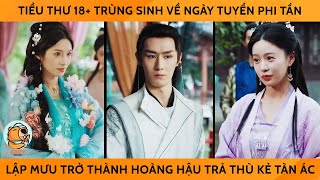 Tiểu Thư Tuổi 18+ Trùng Sinh Về Ngày Tuyển Phi Tần, Lập Mưu Trở Thành Hoàng Hậu Trả Thù Kẻ Tàn Ác