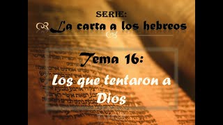 16. LOS QUE TENTARON A DIOS (Hebreos 3:7 al 11)