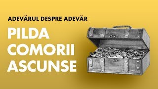 Pilda comorii ascunse | Adevărul despre Adevăr