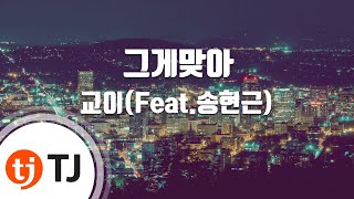 [TJ노래방] 그게맞아 - 교이(Feat.송현근) / TJ Karaoke