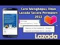 CARA MENGHAPUS AKUN LAZADA SECARA PERMANEN TERBARU 2024