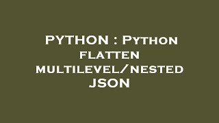 PYTHON : Python flatten multilevel/nested JSON