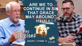 Are We To Continue In Sin That Grace May Abound? Romans 6:1-7 w/Billy Bland