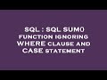 SQL : SQL SUM() function ignoring WHERE clause and CASE statement