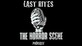 LAST RITES - The Horror Scene Podcast Episode 22