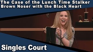 Singles Court - 108 - The Case of the Lunch Time Stalker/Brown Noser with the Black Heart