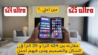 الفرق بين تصميم s24 ultra و s25 ultra ومين فيهم اجمل ويستحق لقب الملك 🔥 | الالترا الجديد ضد القديم