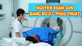 NGUYỄN XUÂN SON ĐANG ĐƯỢC PHẪU THUẬT, VẾT THƯƠNG NGHIÊM TRỌNG HƠN CHẨN ĐOÁN BAN ĐẦU