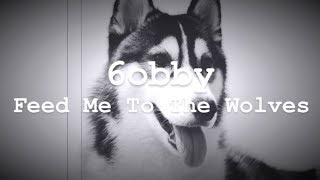 6obby - feed me to the wolves