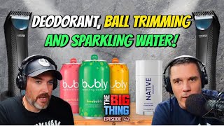 Deodorant, Ball Trimming and Sparkling Water  - Ken Napzok Returns! - The Big Thing