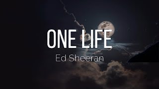 ONE LIFE - ED SHEERAN | LYRICS