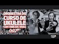 Orquestra do Curso de Ukulele com Vinícius Vivas - Música tema do James Bond - 007