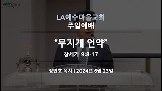 LA예수마을교회 (LAJVC) | 6/23/2024 주일예배 정인호목사 | 무지개 언약