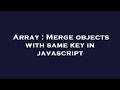 Array : Merge objects with same key in javascript