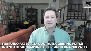 Fernando Paz ESTALLA contra el GOBIERNO por su intento de 'AUTOIMPUNIDAD' creando una nueva ley