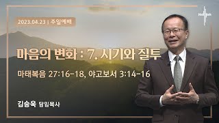 마음의 변화 : 7. 시기와 질투ㅣ김승욱 목사ㅣ2023.04.23