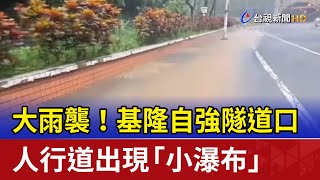 大雨襲！ 基隆自強隧道口人行道出現「小瀑布」