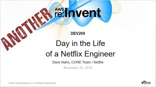 AWS re:Invent 2016: Another Day in the Life of a Netflix Engineer (DEV209)