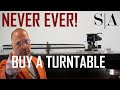 NEVER EVER BUY A TURNTABLE!