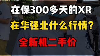 在保300多天的XR，在华强北什么行情？全新机二手价，香么？