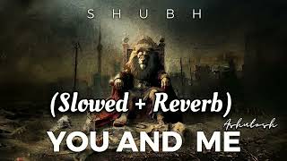 You And Me ( Slowed + Reverb ) | Shubh | @lofi.lounge_ashu