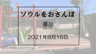 ソウルをおさんぽ vol.144　　2021.08.16　陽川編