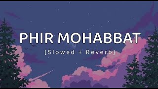 Phir Mohabbat Karne Chala Hai Tu [Slowed+Reverb] - Mohammad Irfan, Arijit Singh | Lofi Audio