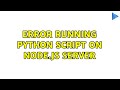 Error running Python script on Node.js server (2 Solutions!!)