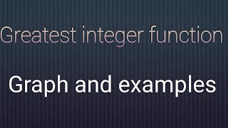 Greatest integer function in details with graph and example.