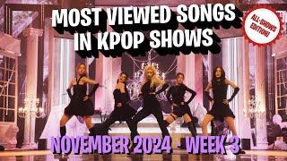 [TOP 100 ALL SHOWS!] MOST VIEWED SONGS IN KPOP SHOWS IN 2024 - NOVEMBER | WEEK 3