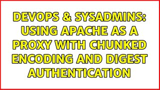 DevOps & SysAdmins: Using Apache as a proxy with chunked encoding and digest authentication