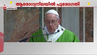 മാർപ്പാപ്പയുടെ ആരോ​ഗ്യനിലയിൽ പുരോ​ഗതി; ​ഗുരുതരമായ നില മറികടന്നിട്ടില്ല | Pope Francis