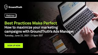 GroundTruth’s Ads Manager Best Practices Webinar [2021]