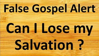 False Gospel: Teaching that Salvation can be Lost - Can I Lose my Salvation?