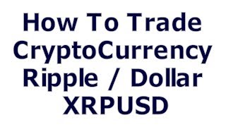 How To Trade CryptoCurrency - Ripple / Dollar - XRPUSD