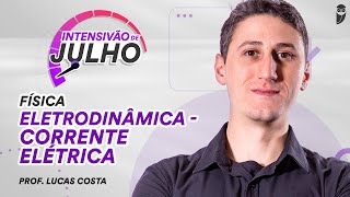Eletrodinâmica - Corrente elétrica - Intensivão de Julho - Física: Prof. Lucas Costa