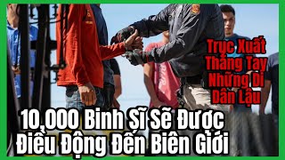 10,000 Binh Sĩ Sẽ Được Điều Động Đến Biên Giới Để Trục Xuất Thẳng Tay Những Ai Xâm Nhập Nước Mỹ