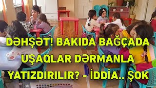 DƏHŞƏT! BAKIDA BAĞÇADA UŞAQLAR DƏRMANLA YATIZDIRILIR? - İDDİA..