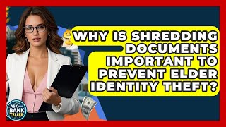 Why Is Shredding Documents Important To Prevent Elder Identity Theft? - Ask Your Bank Teller