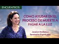 Como ayudar en el proceso de muerte a pasar a la luz - Jocelyn Arellano y Seminarios Espirituales