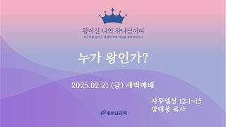 25.02.21(금) 누가 왕인가ㅣ사무엘상 12:1~15ㅣ양대웅 목사 [새로남교회]