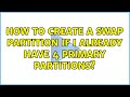 Ubuntu: How to create a swap partition if I already have 4 primary partitions? (2 Solutions!!)