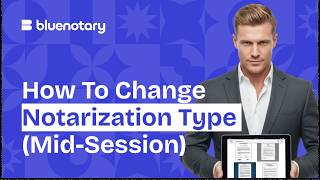 How to Change Notarization Type Mid-Session | BlueNotary