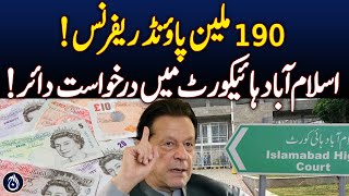 190 million pound reference! Petition filed in Islamabad High Court - Aaj News