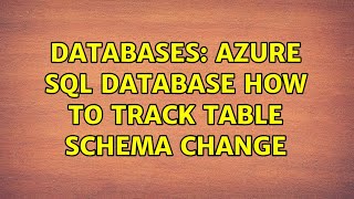 Databases: Azure sql database how to track table schema change (4 Solutions!!)