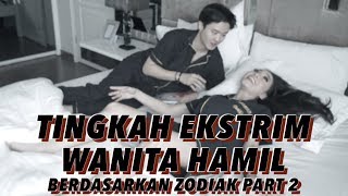 TINGKAH EKSTRIM WANITA HAMIL berdasarkan zodiak PART 2