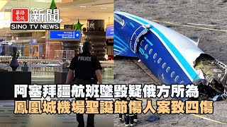 阿塞拜疆航班墜毀疑俄方所為｜鳳凰城機場聖誕節爆傷人案致四傷｜華語電視晚間新聞 12/26/2024