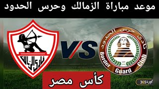 موعد مباراة الزمالك وحرس الحدود اليوم كأس مصر مباراة الزمالك اليوم
